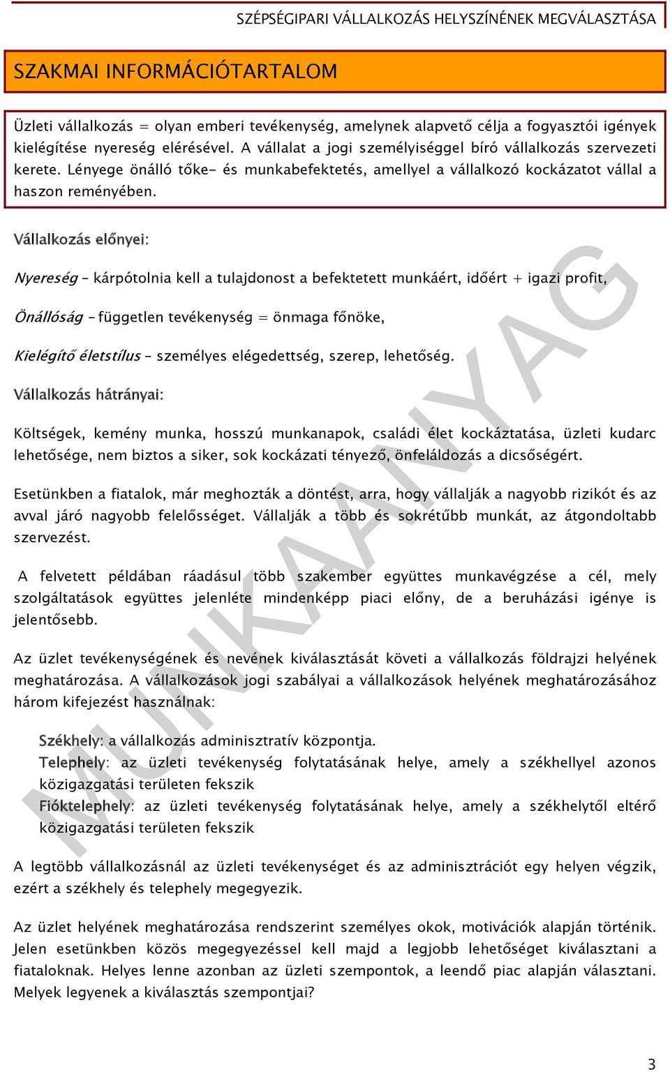 Vállalkozás előnyei: Nyereség kárpótolnia kell a tulajdonost a befektetett munkáért, időért + igazi profit, Önállóság független tevékenység = önmaga főnöke, Kielégítő életstílus személyes