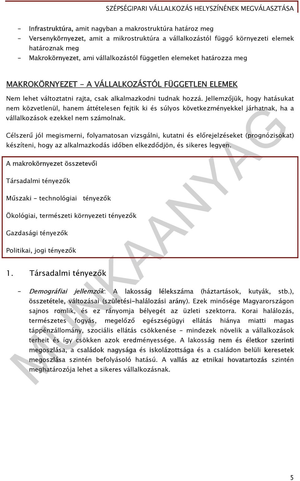 Jellemzőjük, hogy hatásukat nem közvetlenül, hanem áttételesen fejtik ki és súlyos következményekkel járhatnak, ha a vállalkozások ezekkel nem számolnak.