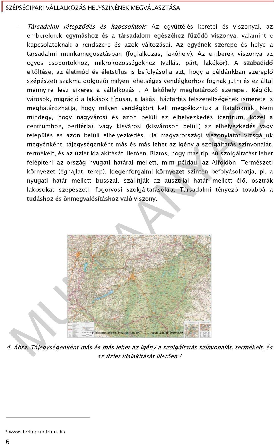 A szabadidő eltöltése, az életmód és életstílus is befolyásolja azt, hogy a példánkban szereplő szépészeti szakma dolgozói milyen lehetséges vendégkörhöz fognak jutni és ez által mennyire lesz