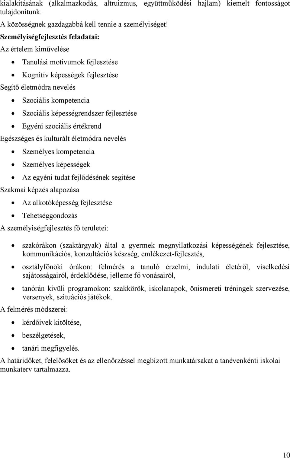 fejlesztése Egyéni szociális értékrend Egészséges és kulturált életmódra nevelés Személyes kompetencia Személyes képességek Az egyéni tudat fejlődésének segítése Szakmai képzés alapozása Az