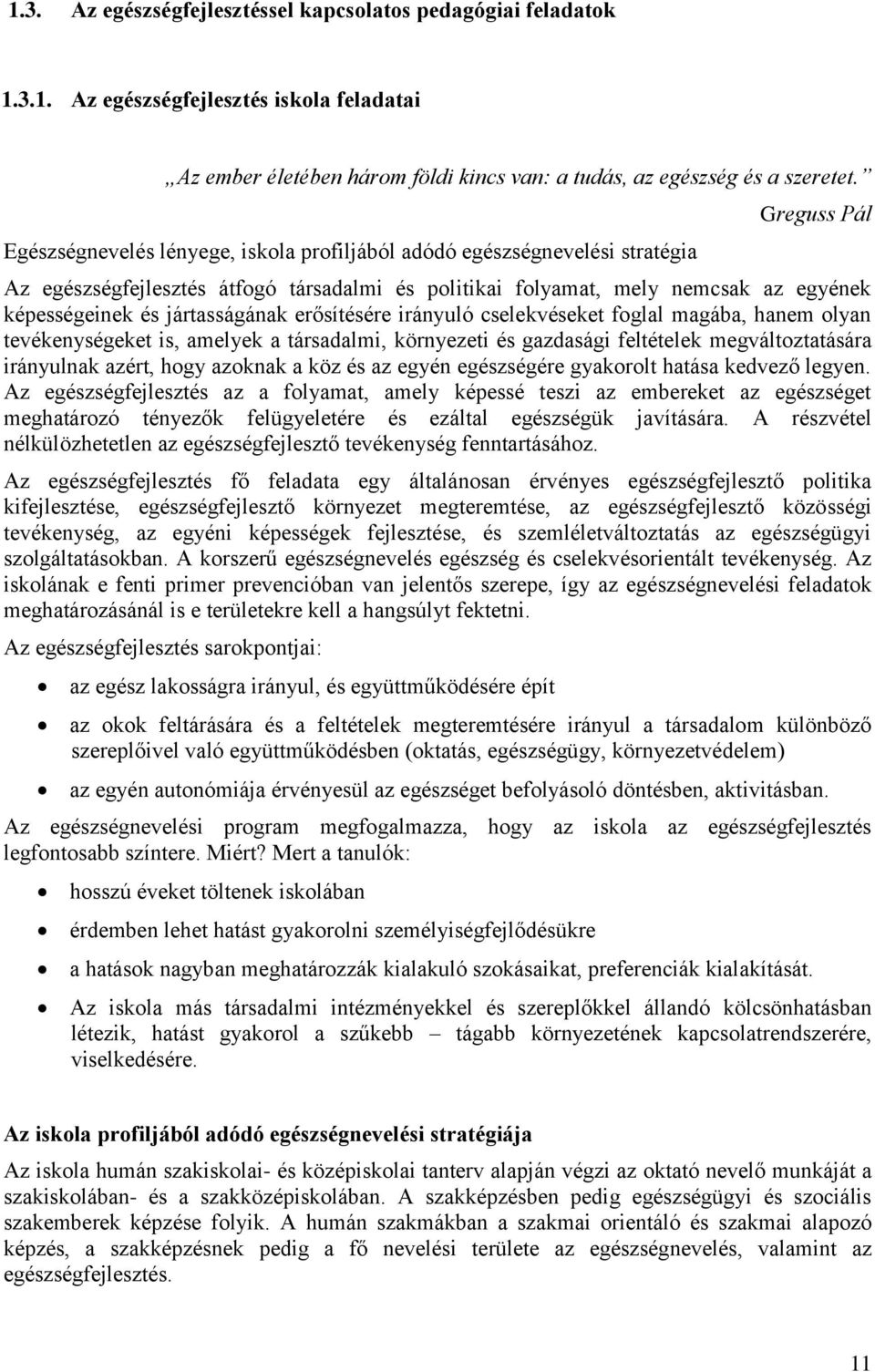 jártasságának erősítésére irányuló cselekvéseket foglal magába, hanem olyan tevékenységeket is, amelyek a társadalmi, környezeti és gazdasági feltételek megváltoztatására irányulnak azért, hogy