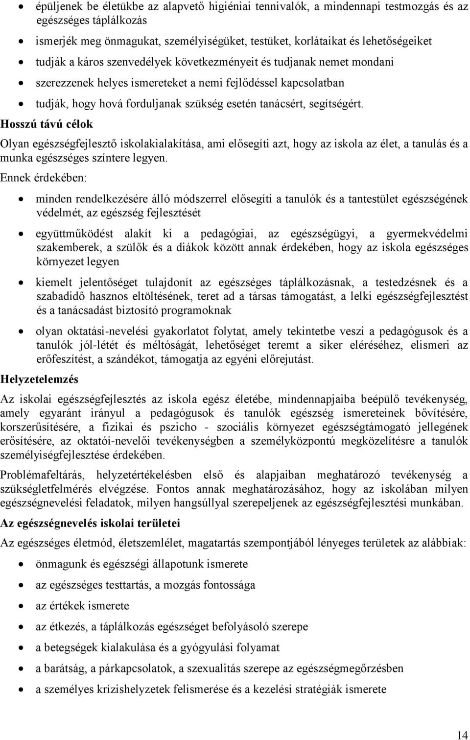 Hosszú távú célok Olyan egészségfejlesztő iskolakialakítása, ami elősegíti azt, hogy az iskola az élet, a tanulás és a munka egészséges színtere legyen.