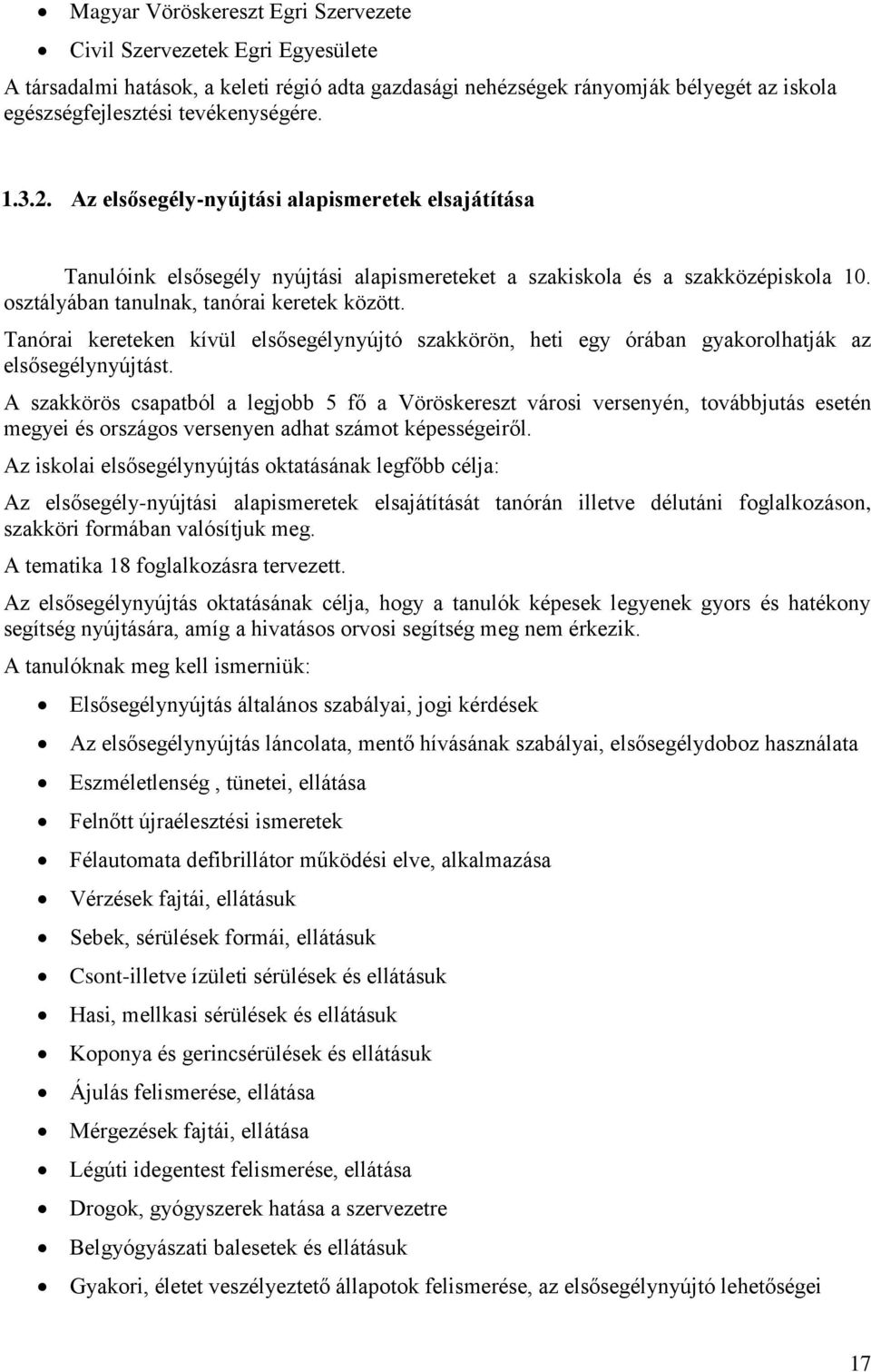 Tanórai kereteken kívül elsősegélynyújtó szakkörön, heti egy órában gyakorolhatják az elsősegélynyújtást.