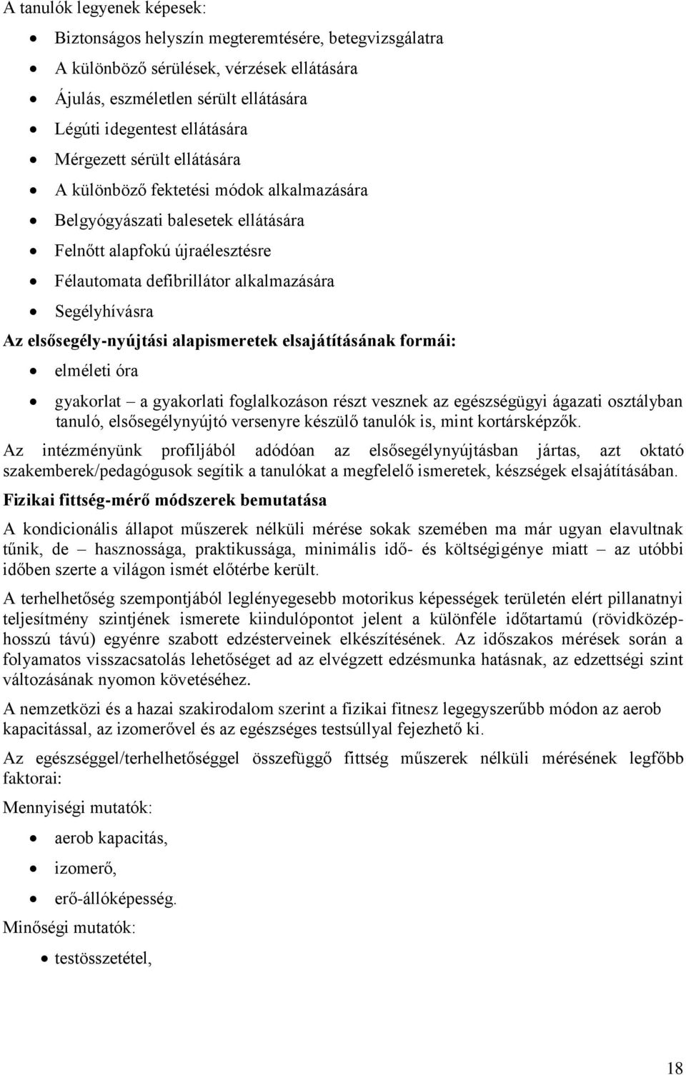 elsősegély-nyújtási alapismeretek elsajátításának formái: elméleti óra gyakorlat a gyakorlati foglalkozáson részt vesznek az egészségügyi ágazati osztályban tanuló, elsősegélynyújtó versenyre készülő