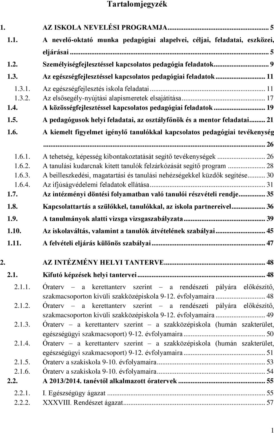 Az elsősegély-nyújtási alapismeretek elsajátítása... 17 1.4. A közösségfejlesztéssel kapcsolatos pedagógiai feladatok... 19 1.5. A pedagógusok helyi feladatai, az osztályfőnök és a mentor feladatai.