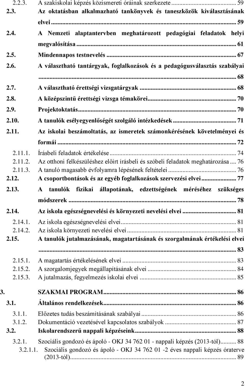 .. 68 2.7. A választható érettségi vizsgatárgyak... 68 2.8. A középszintű érettségi vizsga témakörei... 70 2.9. Projektoktatás... 70 2.10. A tanulók esélyegyenlőségét szolgáló intézkedések... 71 2.11.