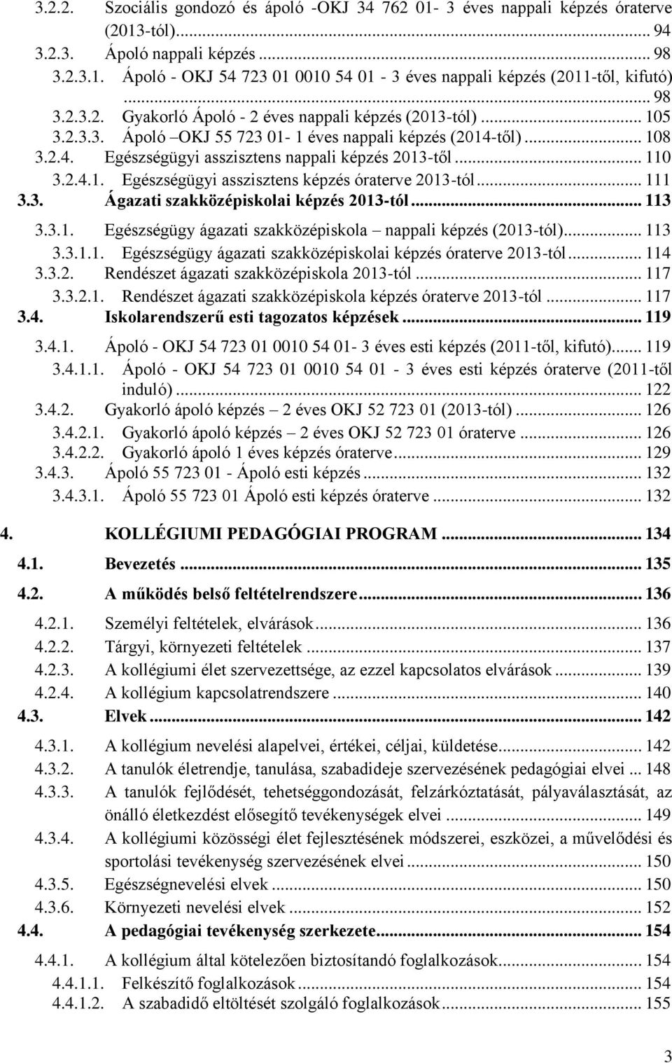 .. 110 3.2.4.1. Egészségügyi asszisztens képzés óraterve 2013-tól... 111 3.3. Ágazati szakközépiskolai képzés 2013-tól... 113 3.3.1. Egészségügy ágazati szakközépiskola nappali képzés (2013-tól).