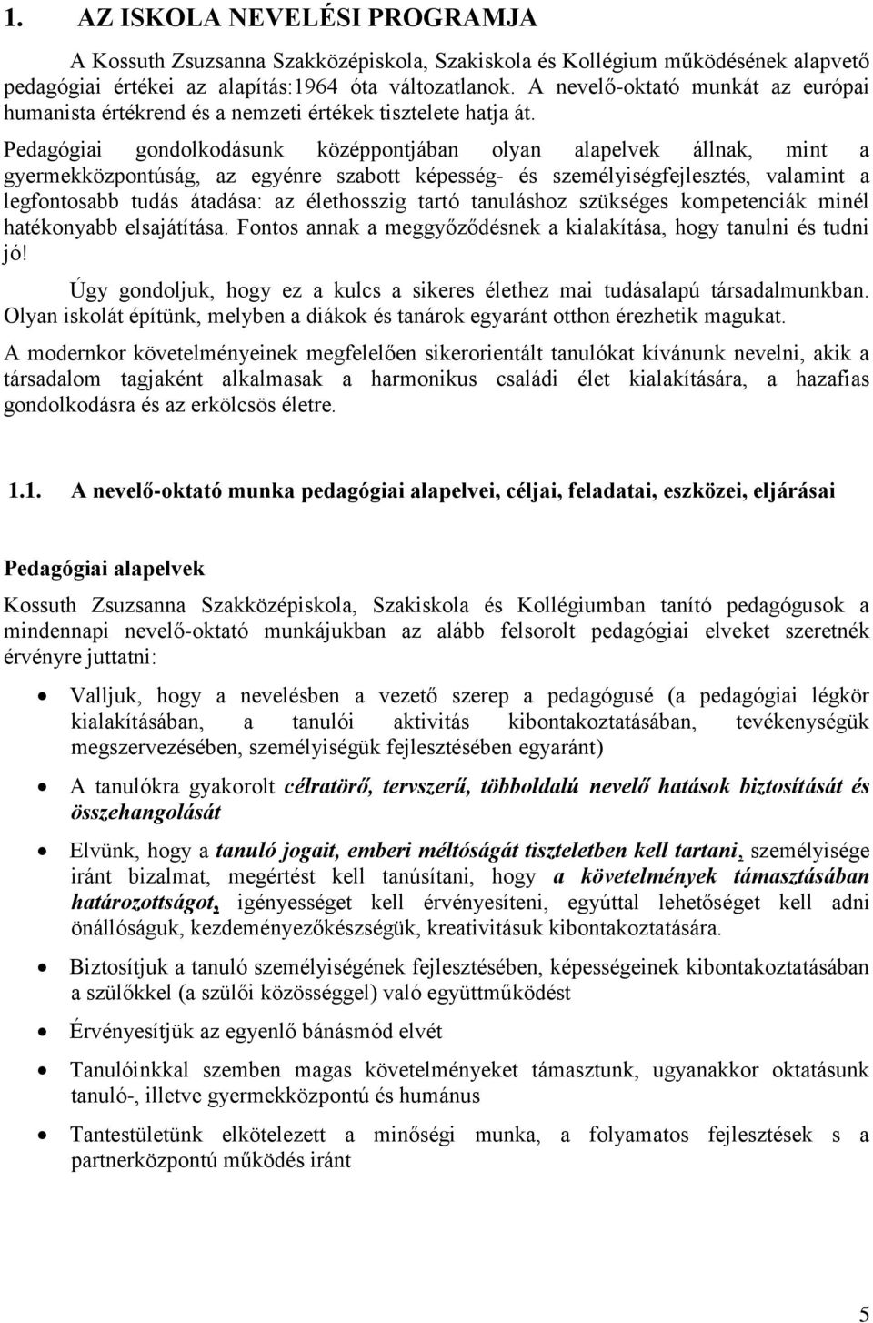 Pedagógiai gondolkodásunk középpontjában olyan alapelvek állnak, mint a gyermekközpontúság, az egyénre szabott képesség- és személyiségfejlesztés, valamint a legfontosabb tudás átadása: az