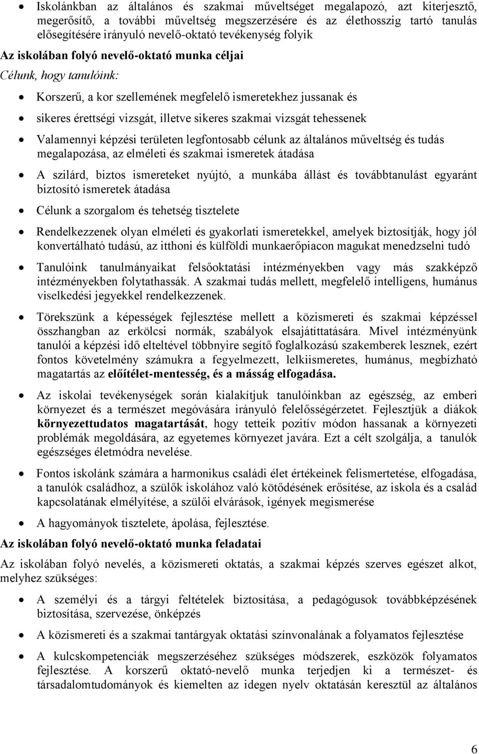 szakmai vizsgát tehessenek Valamennyi képzési területen legfontosabb célunk az általános műveltség és tudás megalapozása, az elméleti és szakmai ismeretek átadása A szilárd, biztos ismereteket