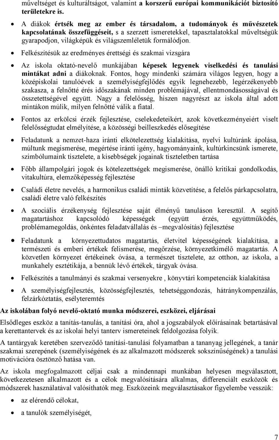 világszemléletük formálódjon. Felkészítésük az eredményes érettségi és szakmai vizsgára Az iskola oktató-nevelő munkájában képesek legyenek viselkedési és tanulási mintákat adni a diákoknak.