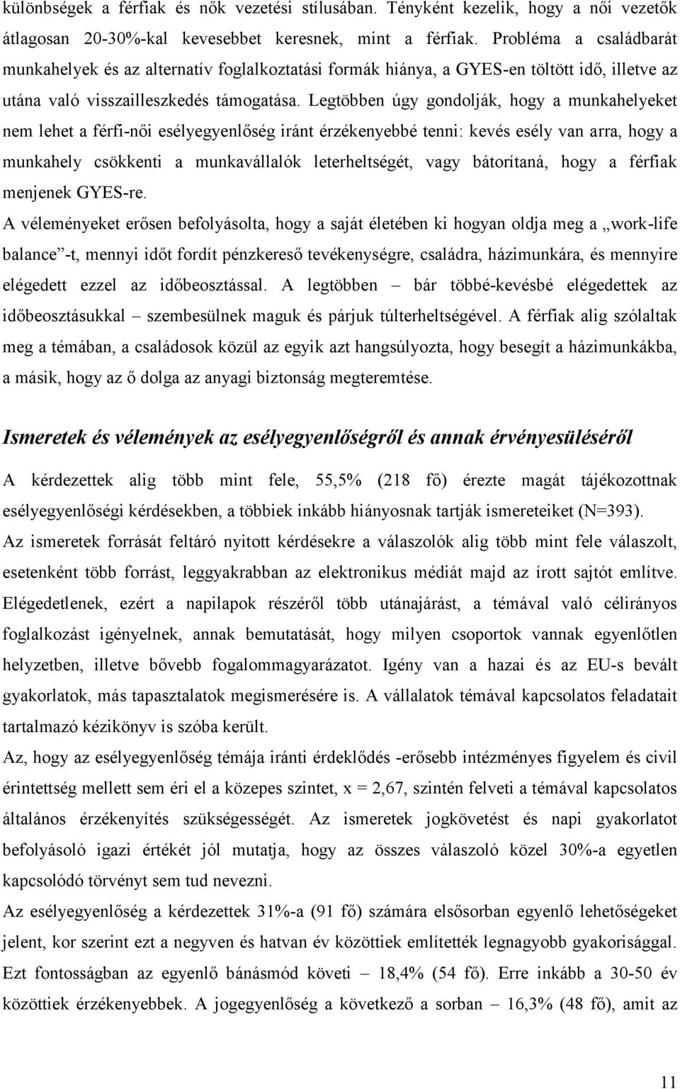 Legtöbben úgy gondolják, hogy a munkahelyeket nem lehet a férfi-női esélyegyenlőség iránt érzékenyebbé tenni: kevés esély van arra, hogy a munkahely csökkenti a munkavállalók leterheltségét, vagy