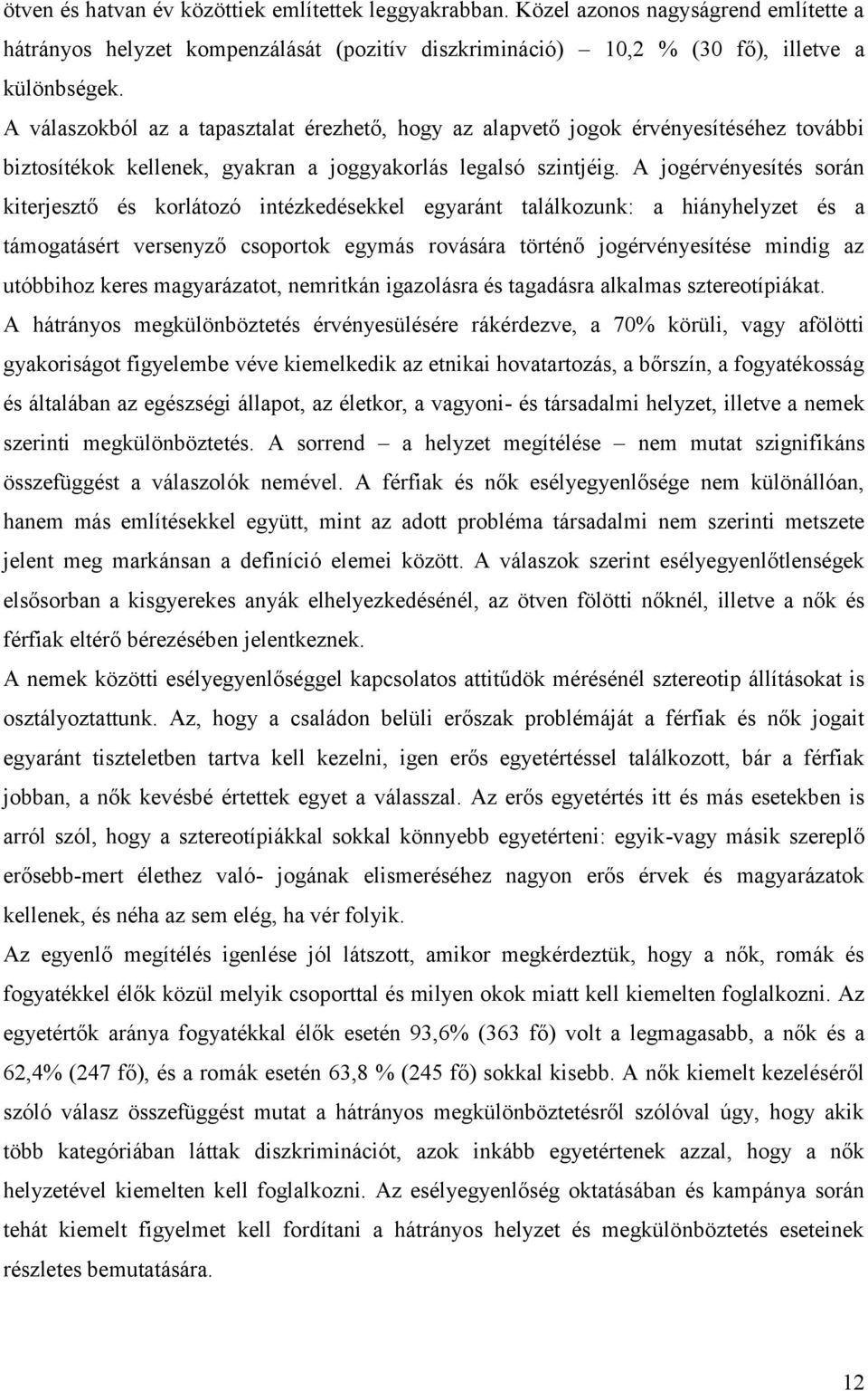 A jogérvényesítés során kiterjesztő és korlátozó intézkedésekkel egyaránt találkozunk: a hiányhelyzet és a támogatásért versenyző csoportok egymás rovására történő jogérvényesítése mindig az