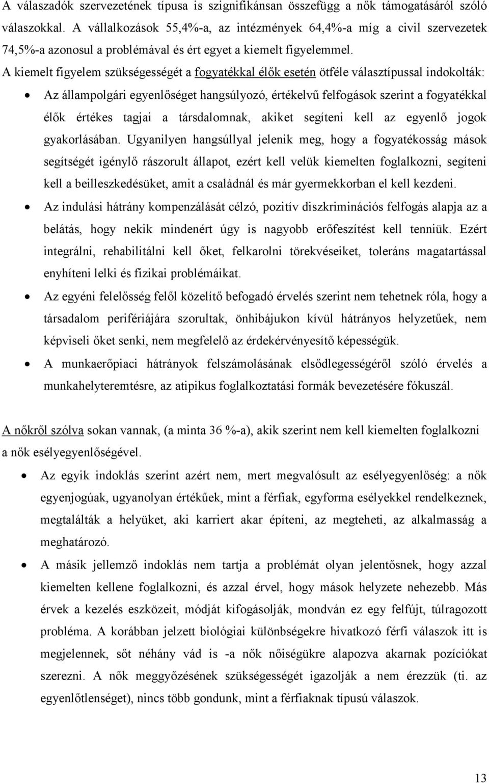 A kiemelt figyelem szükségességét a fogyatékkal élők esetén ötféle választípussal indokolták: Az állampolgári egyenlőséget hangsúlyozó, értékelvű felfogások szerint a fogyatékkal élők értékes tagjai