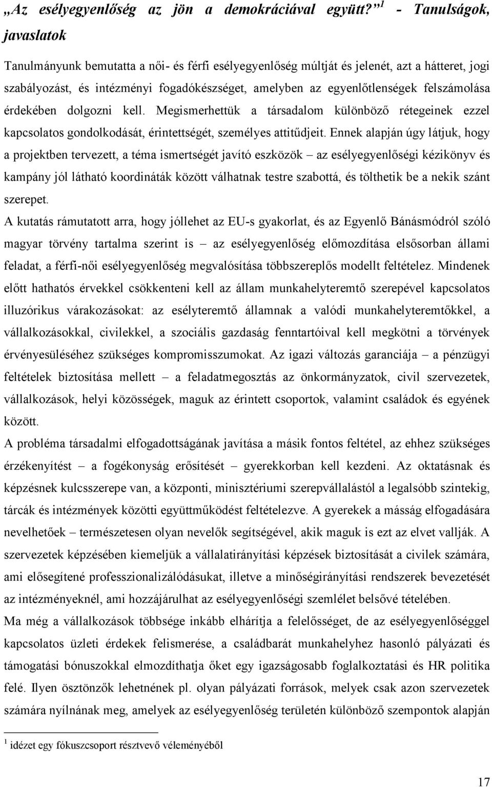 felszámolása érdekében dolgozni kell. Megismerhettük a társadalom különböző rétegeinek ezzel kapcsolatos gondolkodását, érintettségét, személyes attitűdjeit.