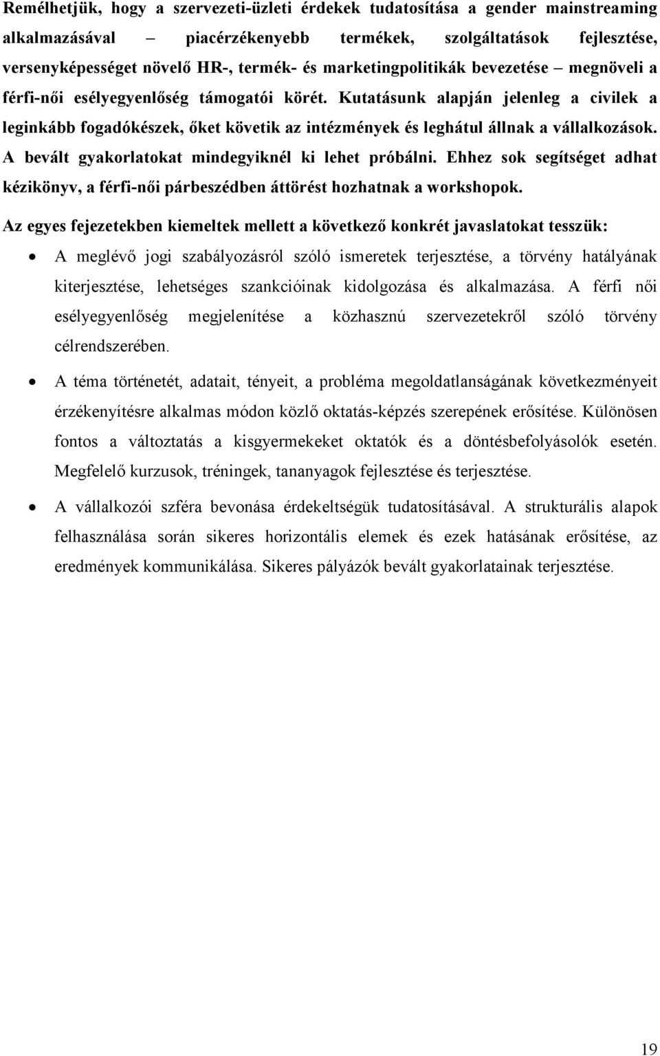 Kutatásunk alapján jelenleg a civilek a leginkább fogadókészek, őket követik az intézmények és leghátul állnak a vállalkozások. A bevált gyakorlatokat mindegyiknél ki lehet próbálni.