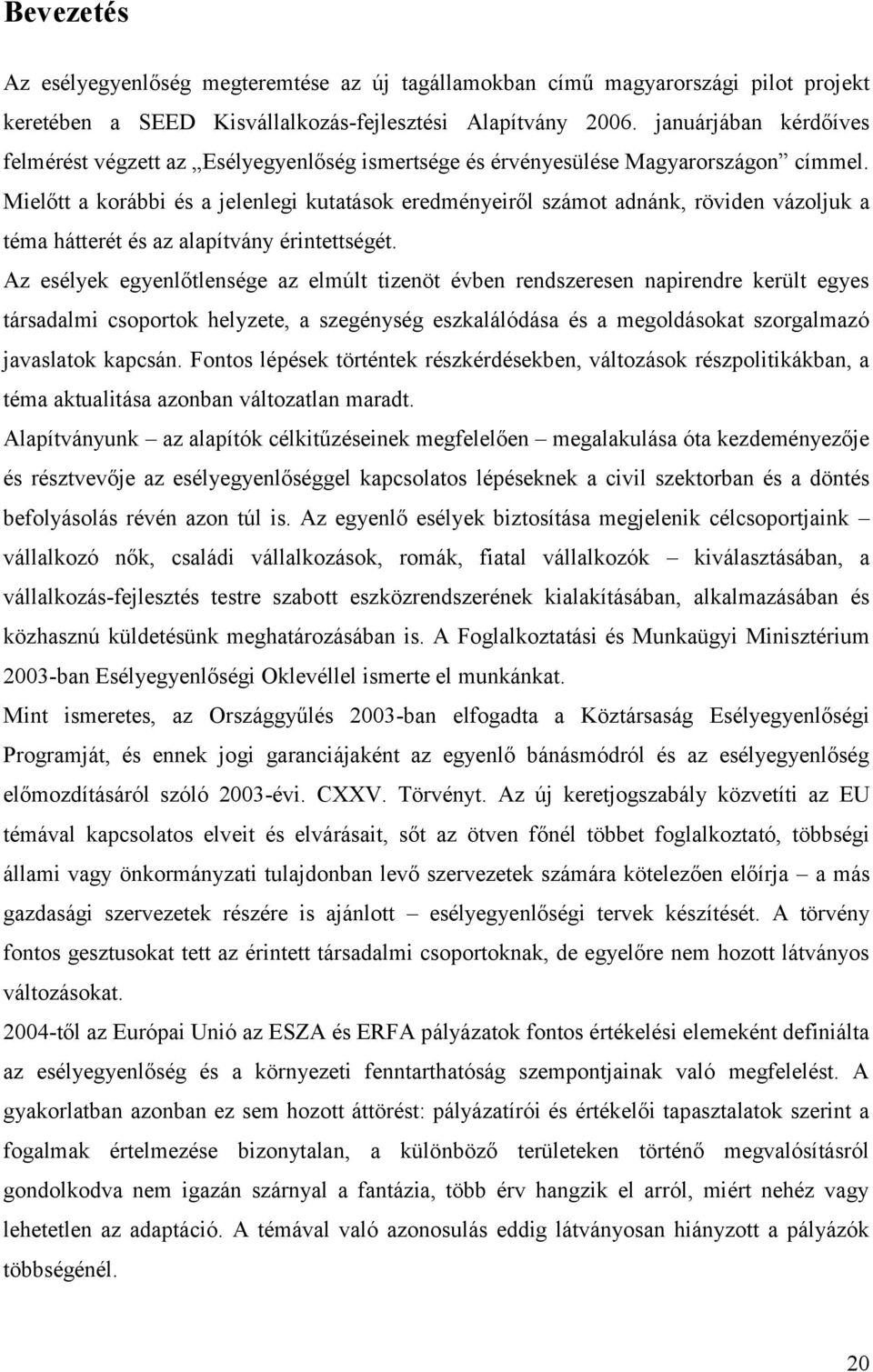 Mielőtt a korábbi és a jelenlegi kutatások eredményeiről számot adnánk, röviden vázoljuk a téma hátterét és az alapítvány érintettségét.