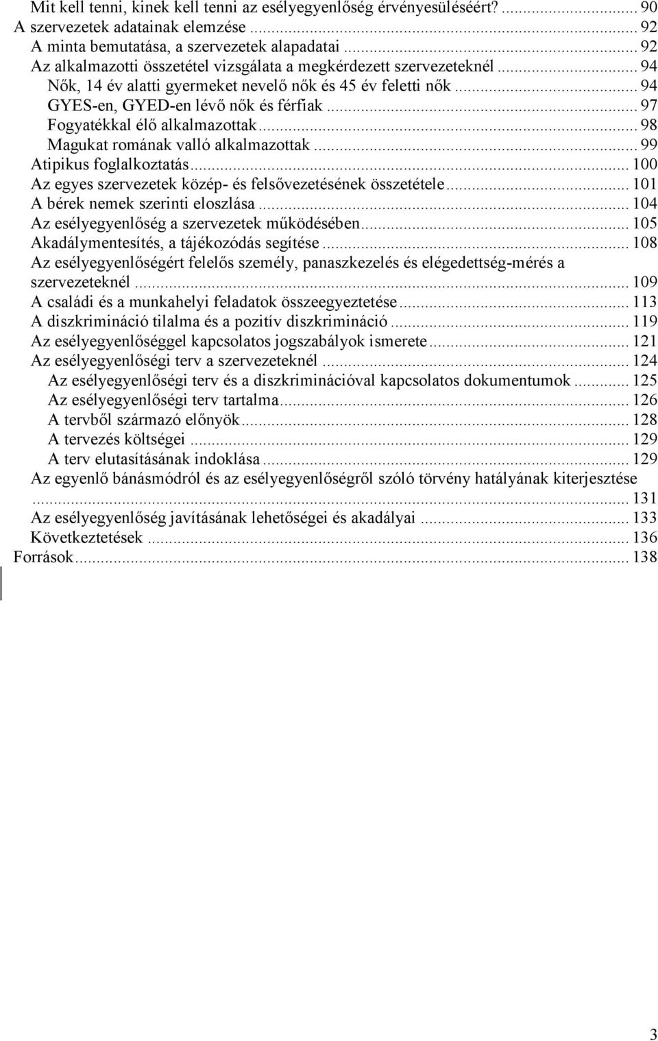 .. 97 Fogyatékkal élő alkalmazottak... 98 Magukat romának valló alkalmazottak... 99 Atipikus foglalkoztatás... 100 Az egyes szervezetek közép- és felsővezetésének összetétele.