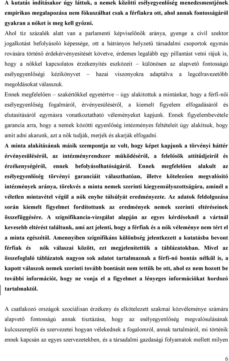 Ahol tíz százalék alatt van a parlamenti képviselőnők aránya, gyenge a civil szektor jogalkotást befolyásoló képessége, ott a hátrányos helyzetű társadalmi csoportok egymás rovására történő