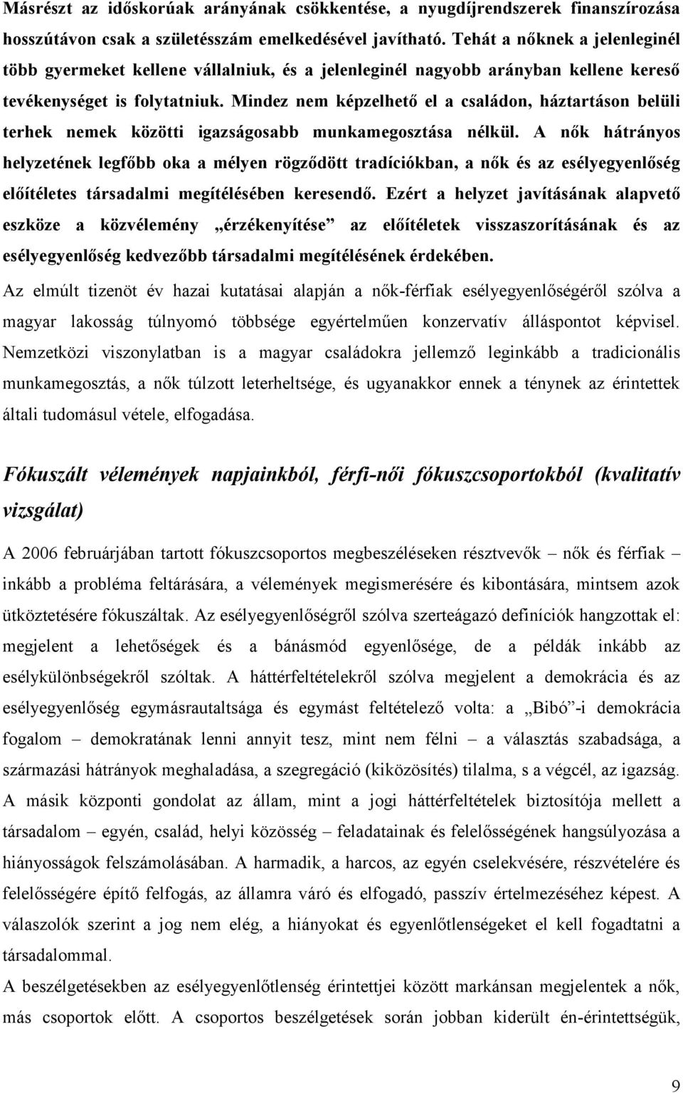 Mindez nem képzelhető el a családon, háztartáson belüli terhek nemek közötti igazságosabb munkamegosztása nélkül.