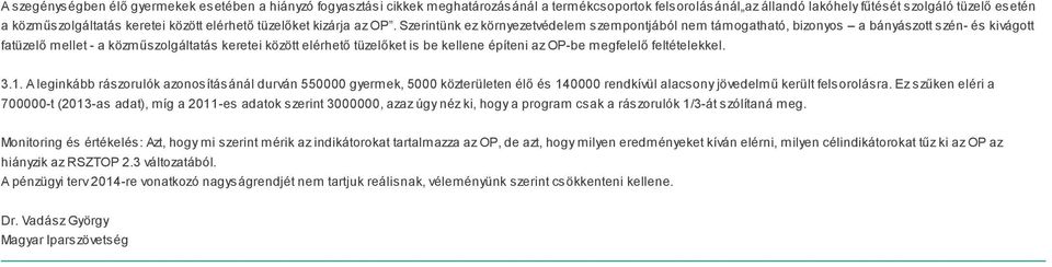 Szerintünk ez környezetvédelem szempontjából nem támogatható, bizonyos a bányászott szén- és kivágott fatüzelő mellet - a közműszolgáltatás keretei között elérhető tüzelőket is be kellene építeni az