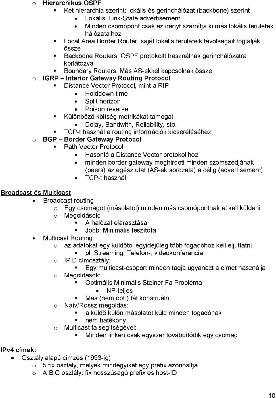 kapcsolnak össze IGRP Interior Gateway Routing Protocol Distance Vector Protocol, mint a RIP Holddown time Split horizon Poison reverse Különböző költség metrikákat támogat Delay, Bandwith,