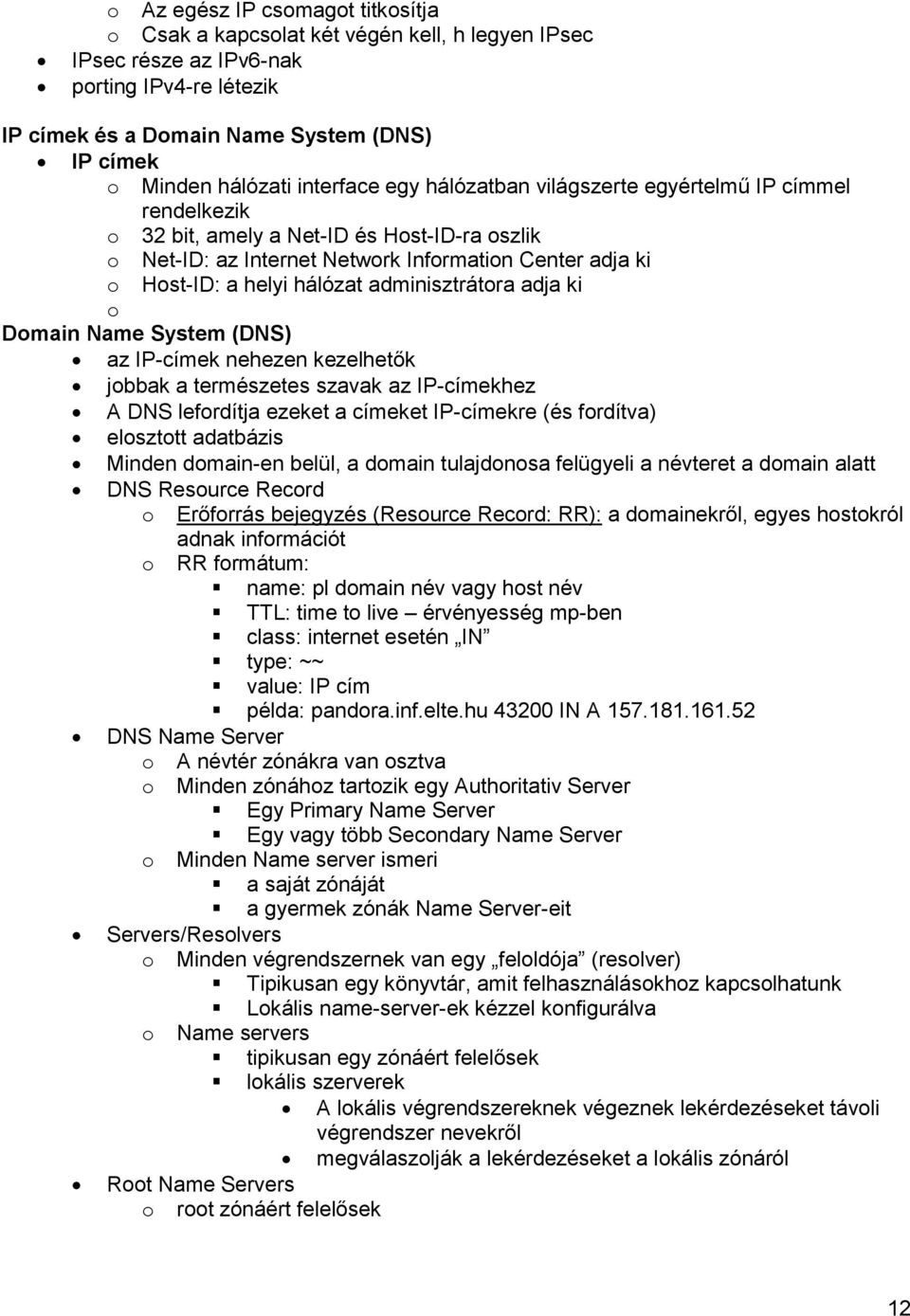 adminisztrátora adja ki o Domain Name System (DNS) az IP-címek nehezen kezelhetők jobbak a természetes szavak az IP-címekhez A DNS lefordítja ezeket a címeket IP-címekre (és fordítva) elosztott