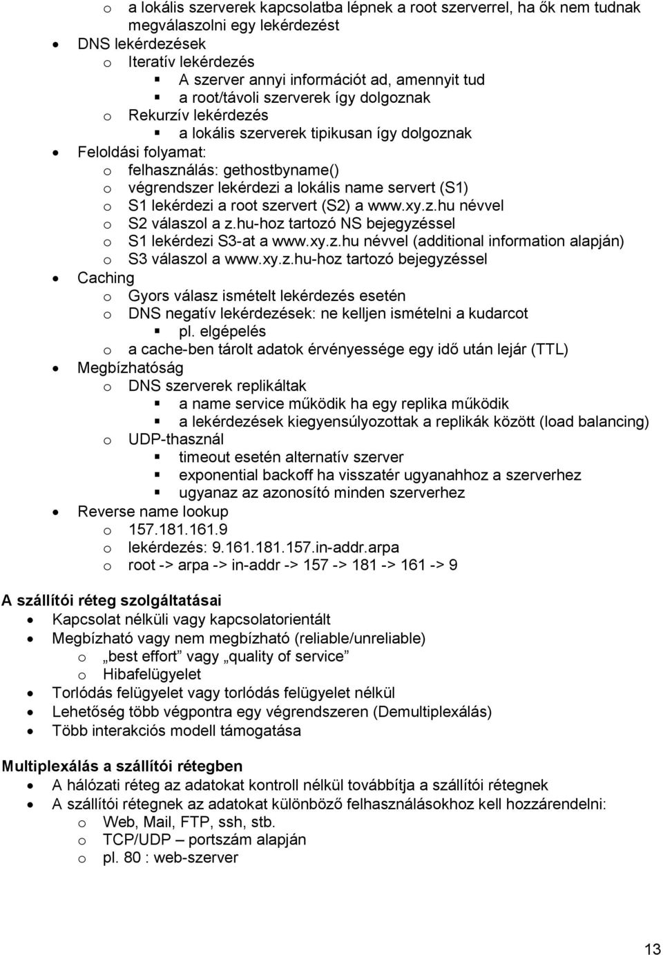 servert (S1) o S1 lekérdezi a root szervert (S2) a www.xy.z.hu névvel o S2 válaszol a z.hu-hoz tartozó NS bejegyzéssel o S1 lekérdezi S3-at a www.xy.z.hu névvel (additional information alapján) o S3 válaszol a www.