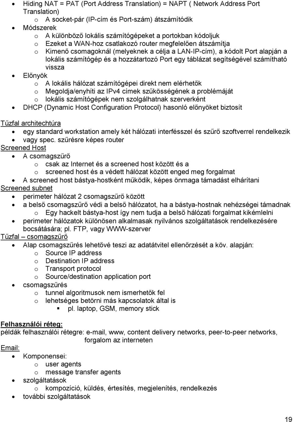 táblázat segítségével számítható vissza Előnyök o A lokális hálózat számítógépei direkt nem elérhetők o Megoldja/enyhíti az IPv4 címek szűkösségének a problémáját o lokális számítógépek nem