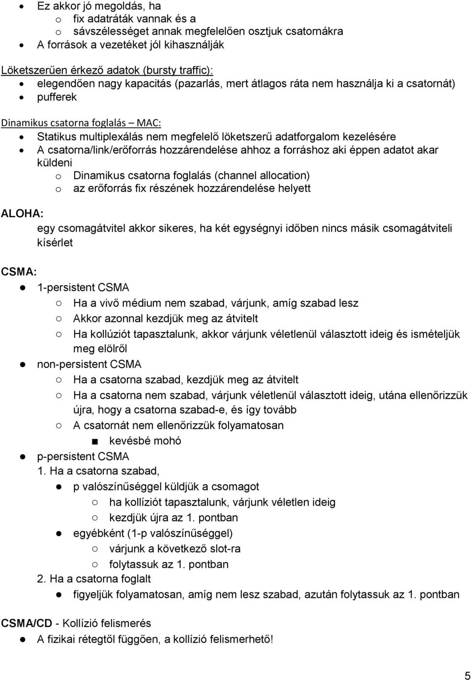 A csatorna/link/erőforrás hozzárendelése ahhoz a forráshoz aki éppen adatot akar küldeni o Dinamikus csatorna foglalás (channel allocation) o az erőforrás fix részének hozzárendelése helyett ALOHA: