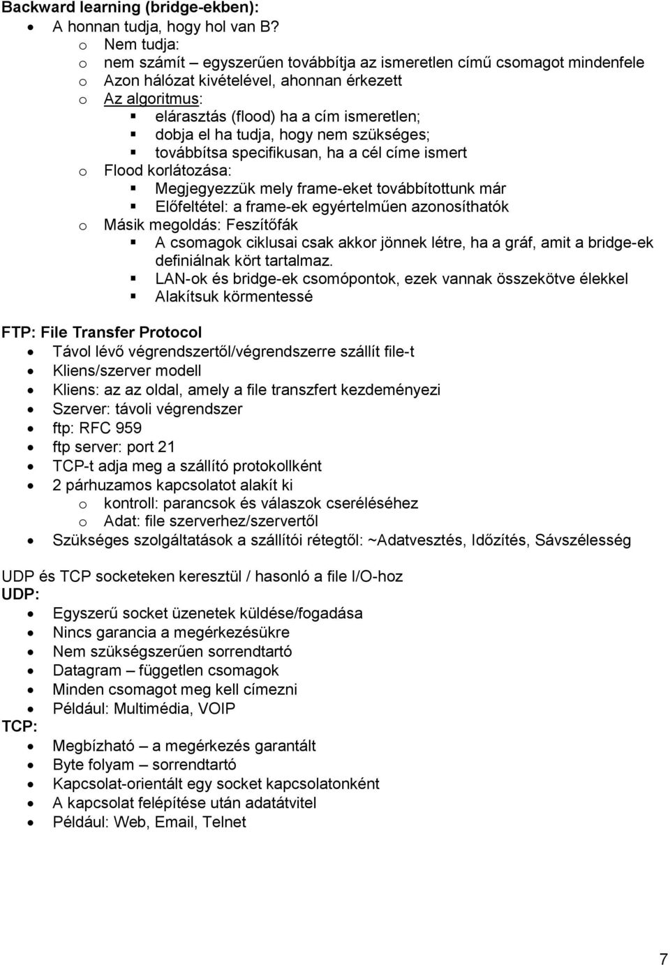 ha tudja, hogy nem szükséges; továbbítsa specifikusan, ha a cél címe ismert o Flood korlátozása: Megjegyezzük mely frame-eket továbbítottunk már Előfeltétel: a frame-ek egyértelműen azonosíthatók o