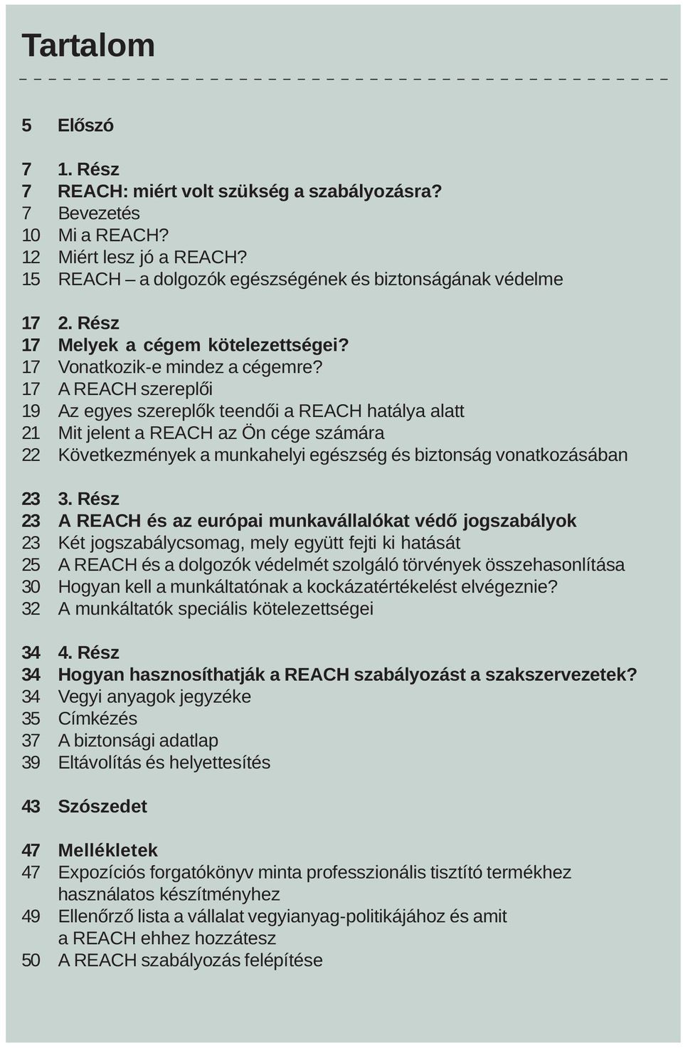 17 A REACH szereplõi 19 Az egyes szereplõk teendõi a REACH hatálya alatt 21 Mit jelent a REACH az Ön cége számára 22 Következmények a munkahelyi egészség és biztonság vonatkozásában 23 3.