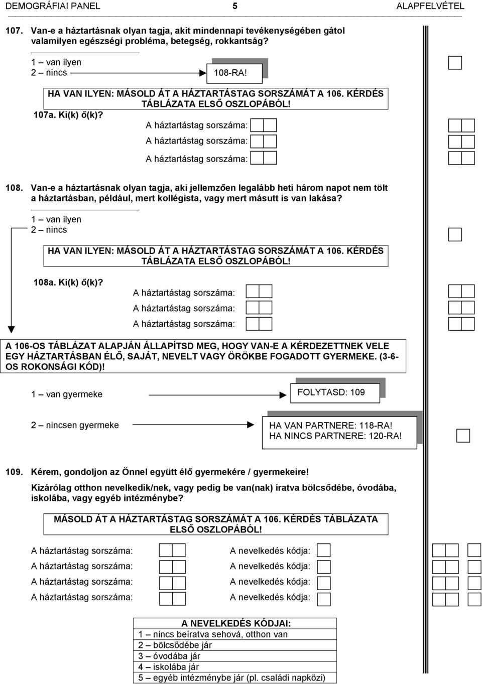 Van-e a háztartásnak olyan tagja, aki jellemzően legalább heti három napot nem tölt a háztartásban, például, mert kollégista, vagy mert másutt is van lakása?