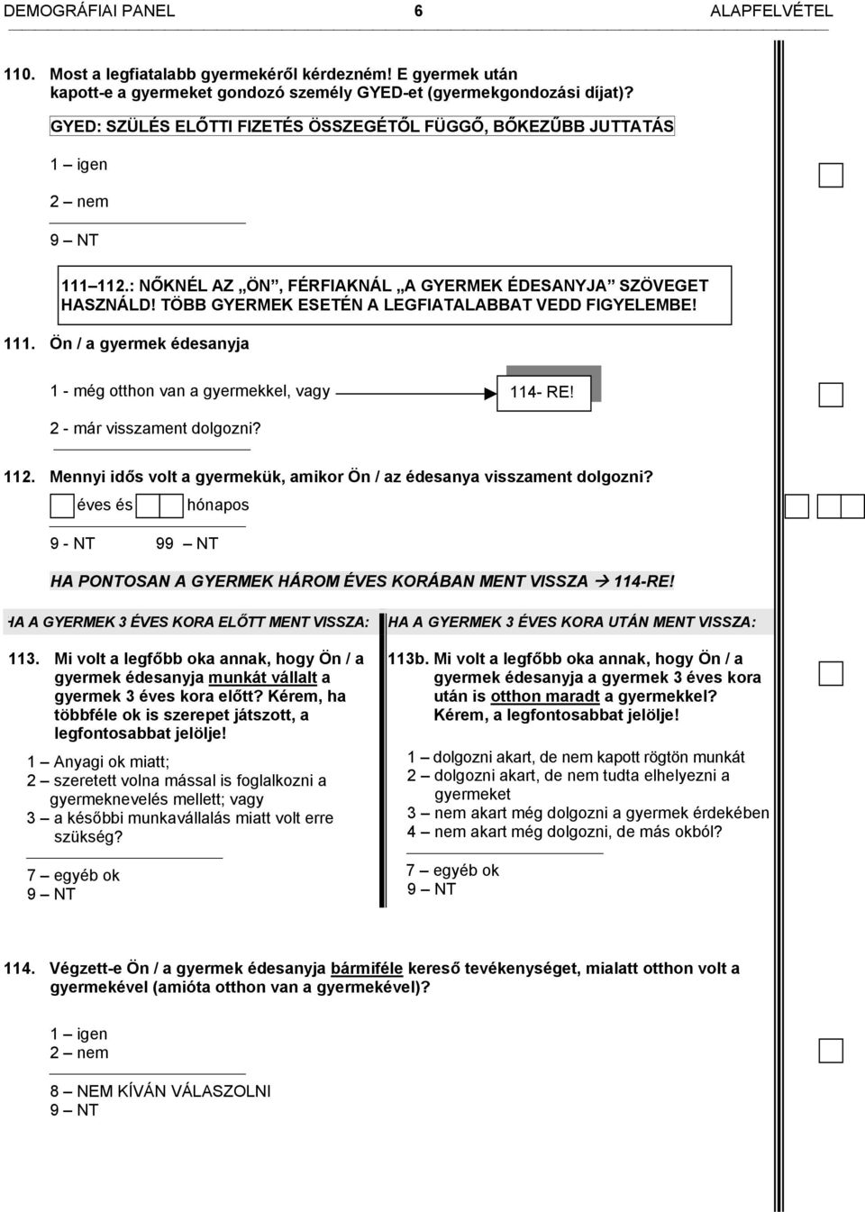 TÖBB GYERMEK ESETÉN A LEGFIATALABBAT VEDD FIGYELEMBE! 111. Ön / a gyermek édesanyja 1 - még otthon van a gyermekkel, vagy 114- RE! 2 - már visszament dolgozni? 112.