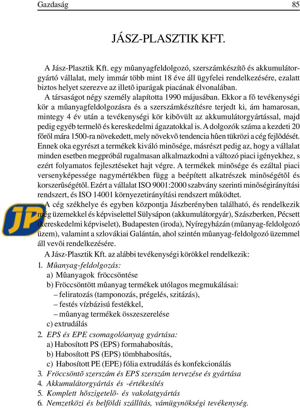 A társaságot négy személy alapította 1990 májusában.