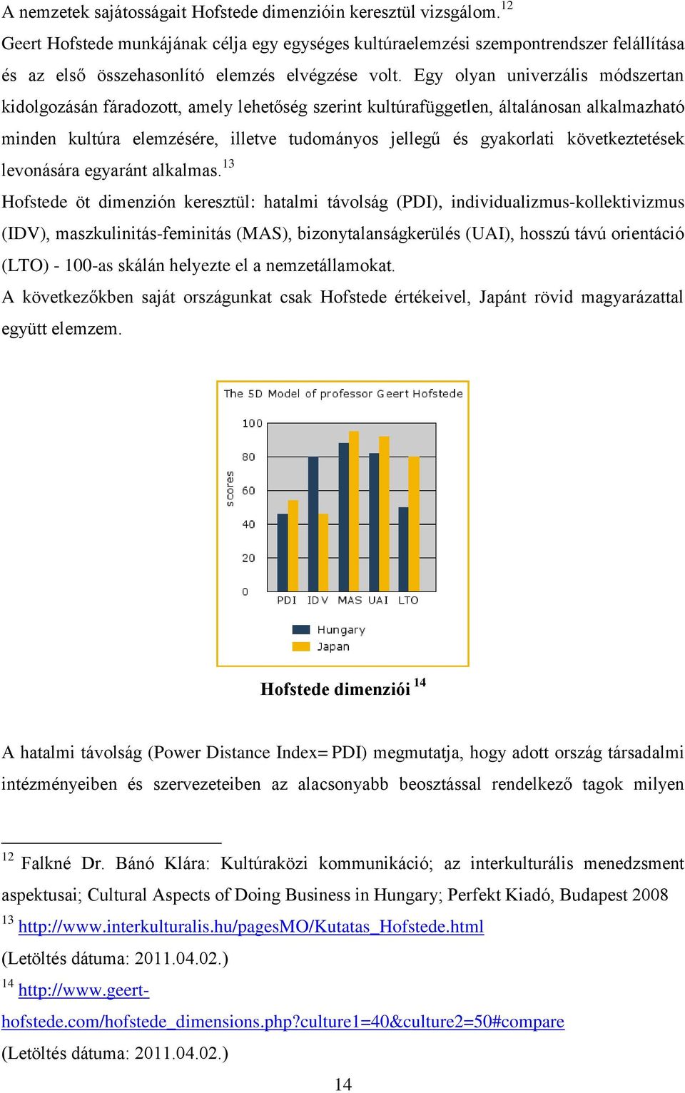 Egy olyan univerzális módszertan kidolgozásán fáradozott, amely lehetőség szerint kultúrafüggetlen, általánosan alkalmazható minden kultúra elemzésére, illetve tudományos jellegű és gyakorlati