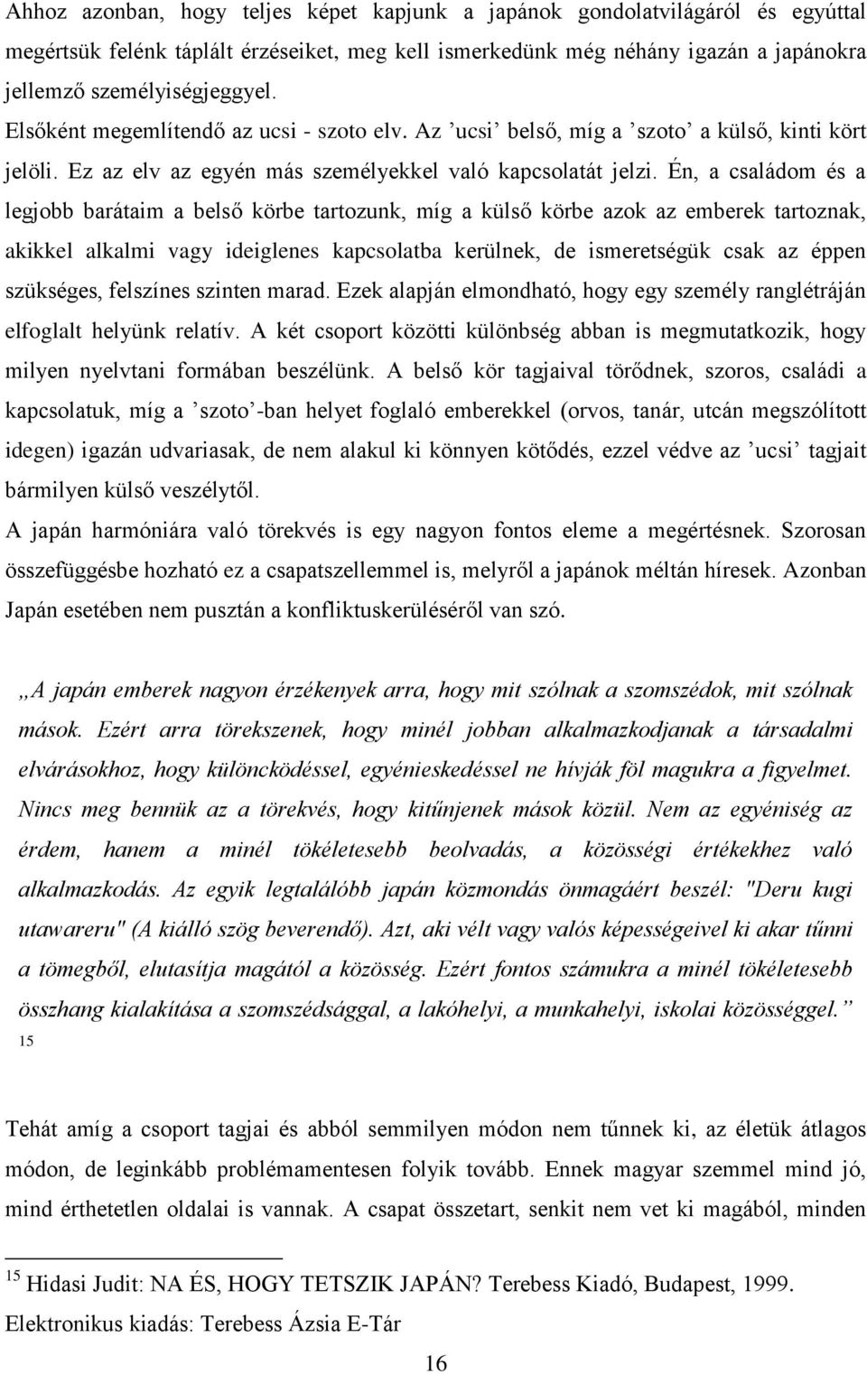 Én, a családom és a legjobb barátaim a belső körbe tartozunk, míg a külső körbe azok az emberek tartoznak, akikkel alkalmi vagy ideiglenes kapcsolatba kerülnek, de ismeretségük csak az éppen