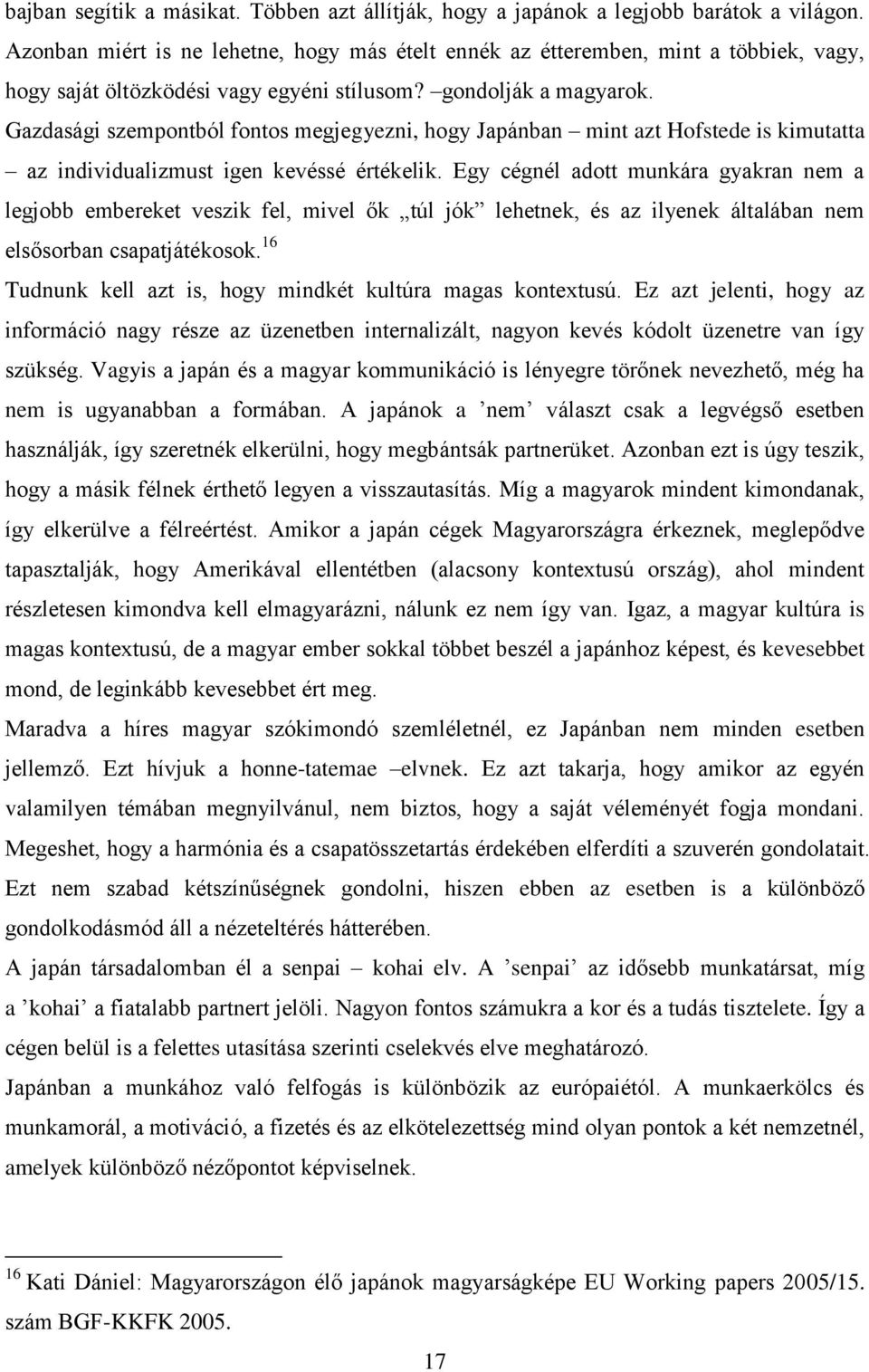 Gazdasági szempontból fontos megjegyezni, hogy Japánban mint azt Hofstede is kimutatta az individualizmust igen kevéssé értékelik.