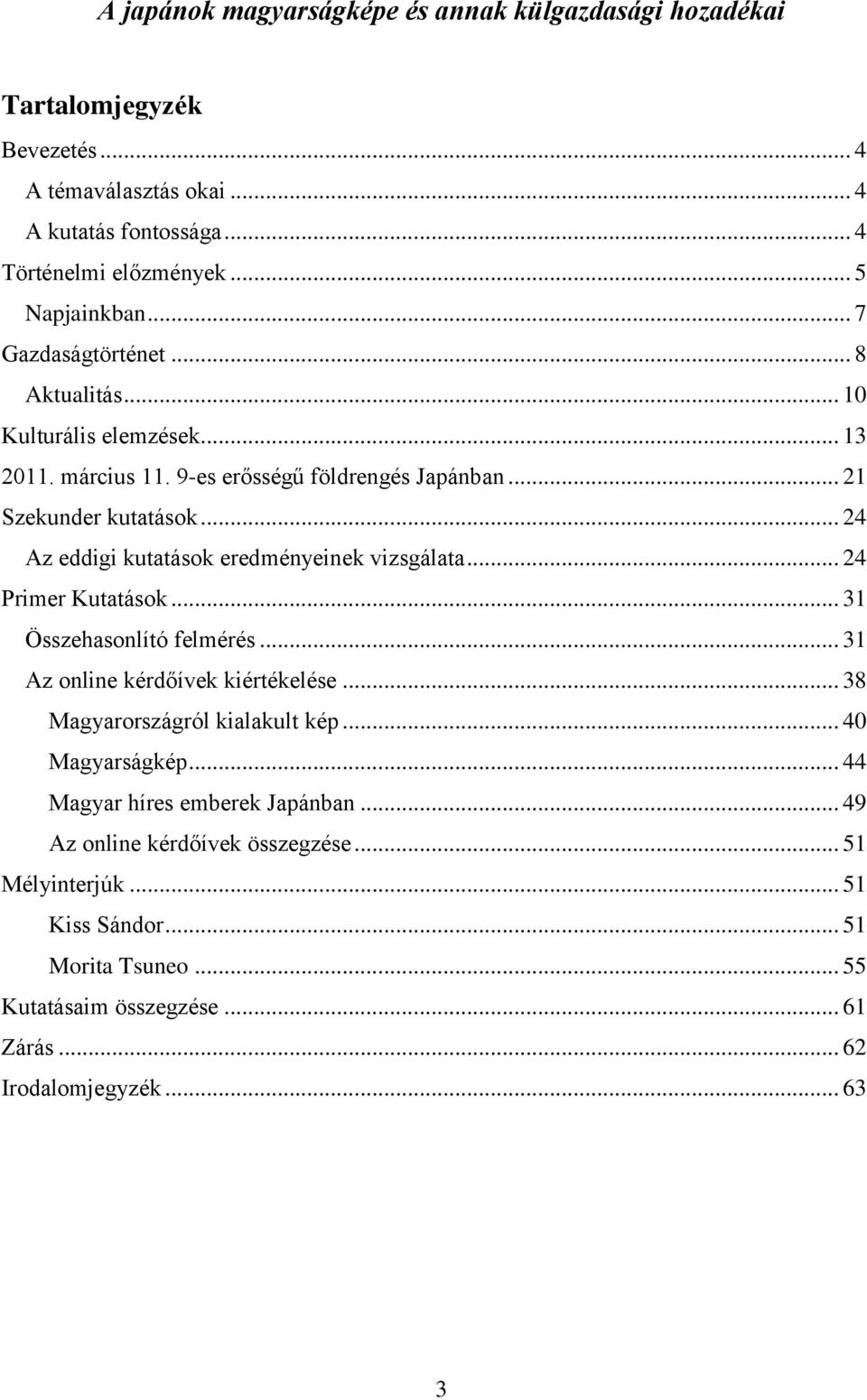 .. 24 Az eddigi kutatások eredményeinek vizsgálata... 24 Primer Kutatások... 31 Összehasonlító felmérés... 31 Az online kérdőívek kiértékelése... 38 Magyarországról kialakult kép.