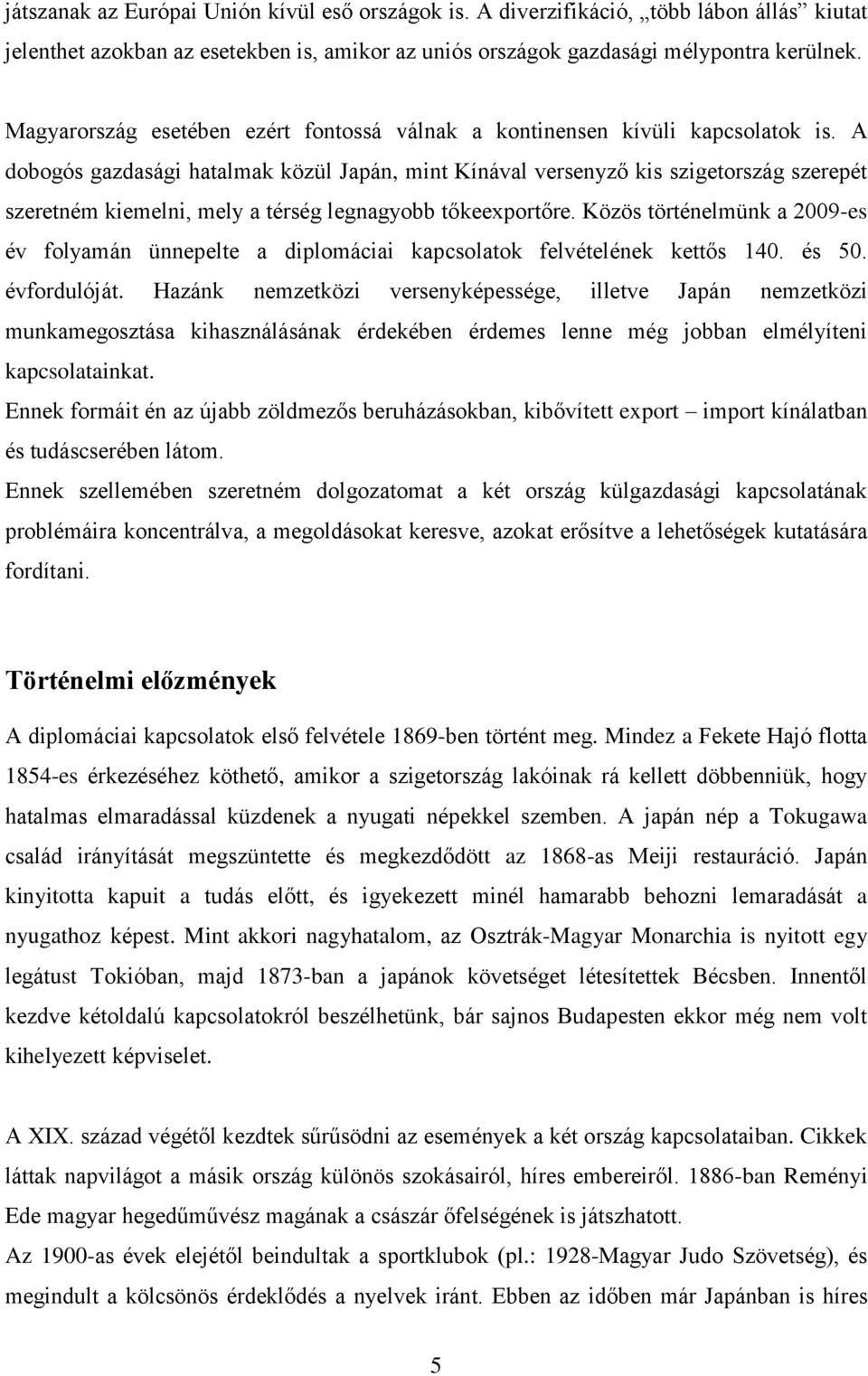 A dobogós gazdasági hatalmak közül Japán, mint Kínával versenyző kis szigetország szerepét szeretném kiemelni, mely a térség legnagyobb tőkeexportőre.