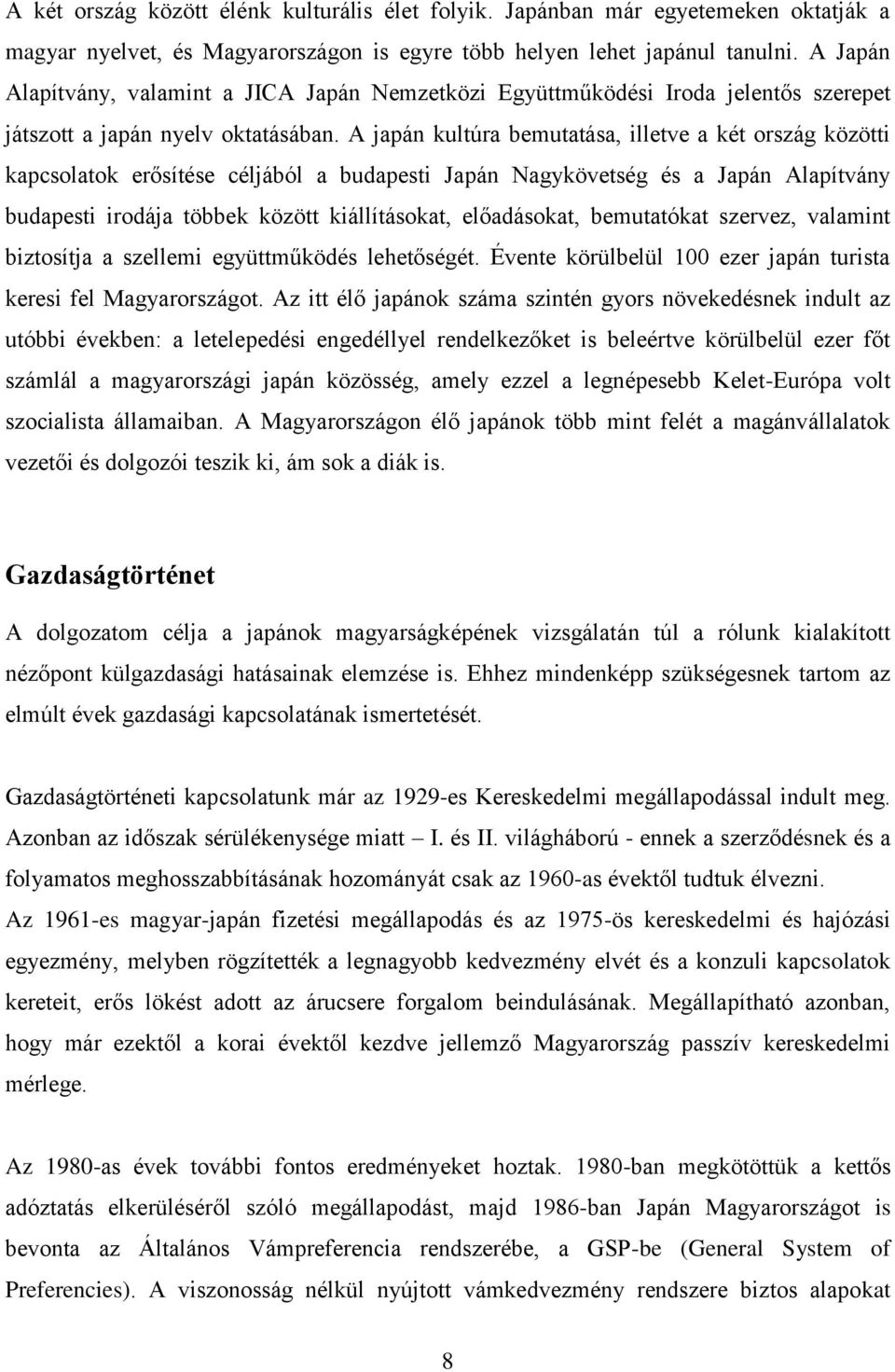 A japán kultúra bemutatása, illetve a két ország közötti kapcsolatok erősítése céljából a budapesti Japán Nagykövetség és a Japán Alapítvány budapesti irodája többek között kiállításokat,