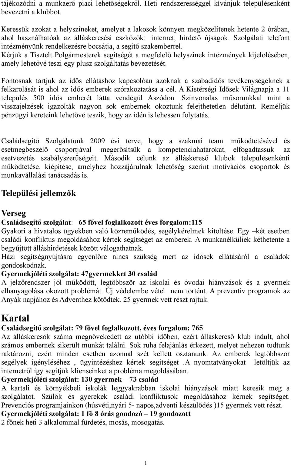 Szolgálati telefont intézményünk rendelkezésre bocsátja, a segítő szakemberrel.