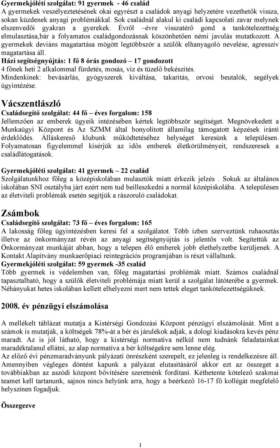 Évről évre visszatérő gond a tankötelezettség elmulasztása,bár a folyamatos családgondozásnak köszönhetően némi javulás mutatkozott.