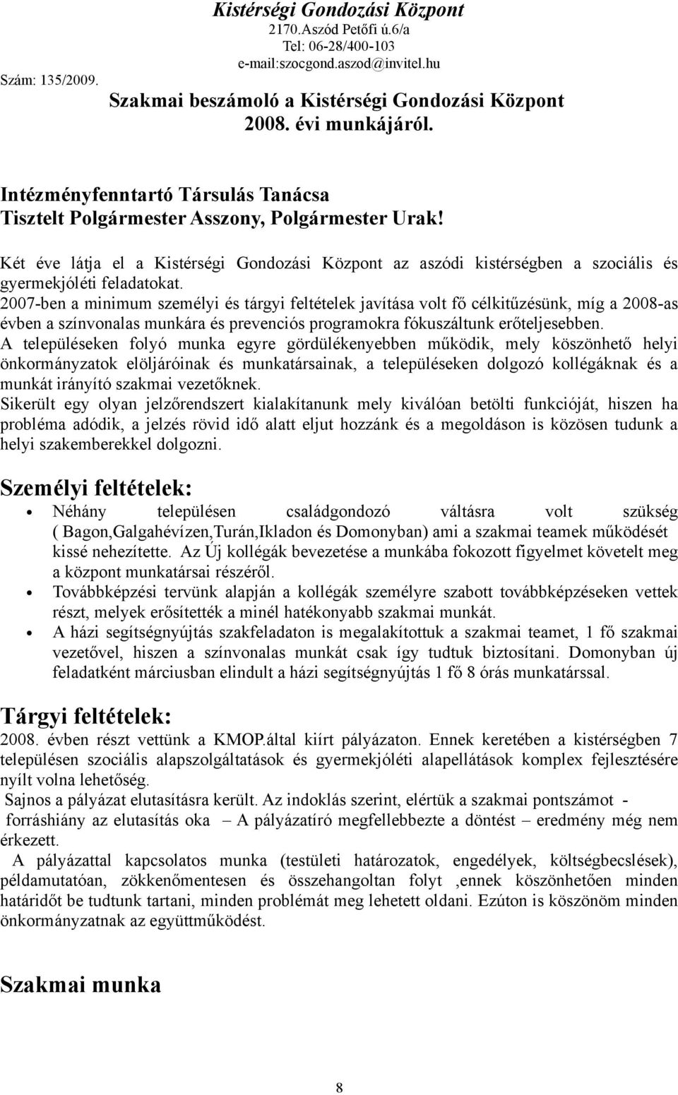 2007-ben a minimum személyi és tárgyi feltételek javítása volt fő célkitűzésünk, míg a 2008-as évben a színvonalas munkára és prevenciós programokra fókuszáltunk erőteljesebben.