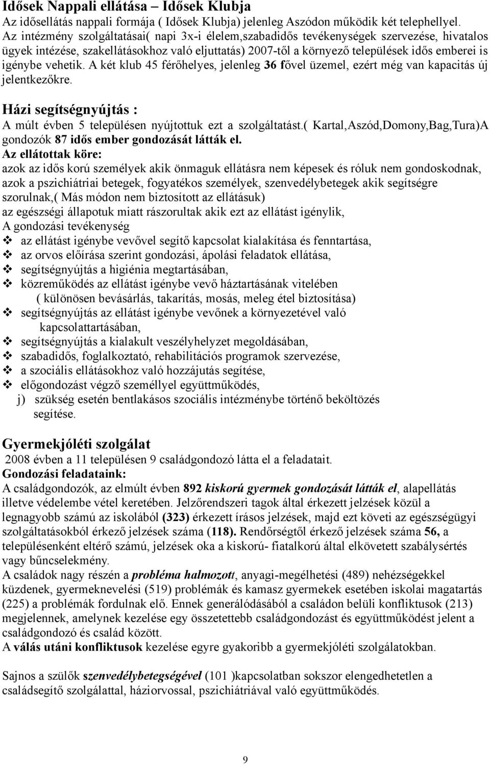 vehetik. A két klub 45 férőhelyes, jelenleg 36 fővel üzemel, ezért még van kapacitás új jelentkezőkre. Házi segítségnyújtás : A múlt évben 5 településen nyújtottuk ezt a szolgáltatást.