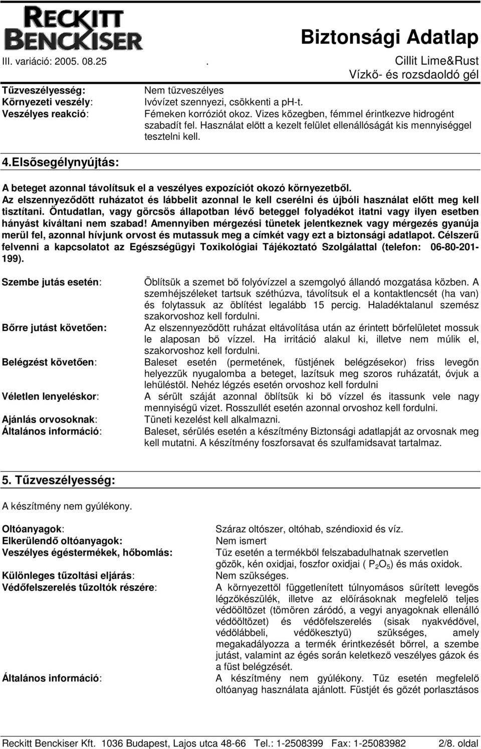 A beteget azonnal távolítsuk el a veszélyes expozíciót okozó környezetből. Az elszennyeződött ruházatot és lábbelit azonnal le kell cserélni és újbóli használat előtt meg kell tisztítani.