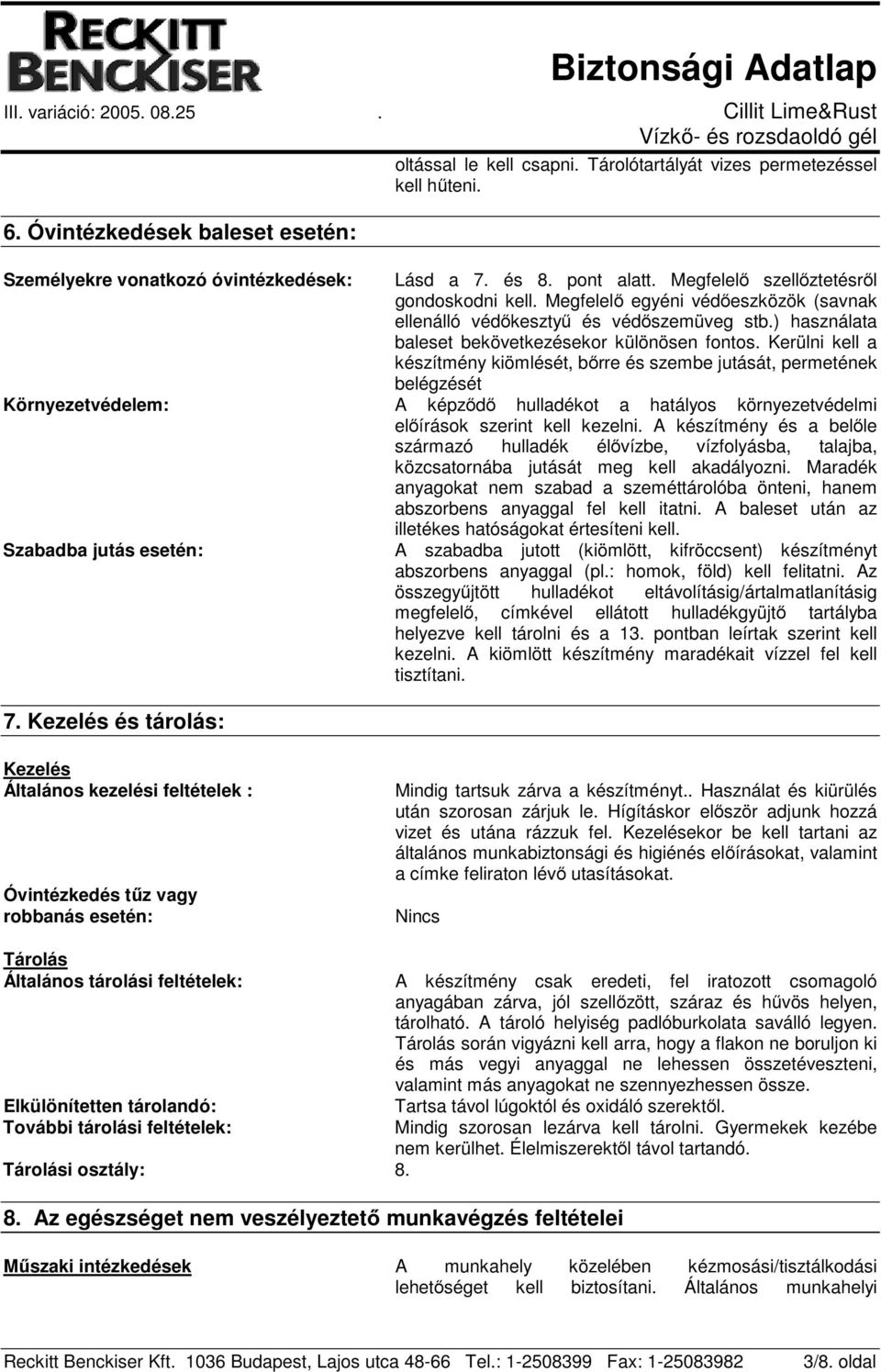 Kerülni kell a készítmény kiömlését, bőrre és szembe jutását, permetének belégzését Környezetvédelem: A képződő hulladékot a hatályos környezetvédelmi előírások szerint kell kezelni.