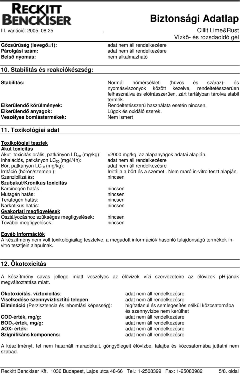 termék. Elkerülendő körülmények: Rendeltetésszerű használata esetén. Elkerülendő anyagok: Lúgok és oxidáló szerek. Veszélyes bomlástermékek: Nem ismert 11.