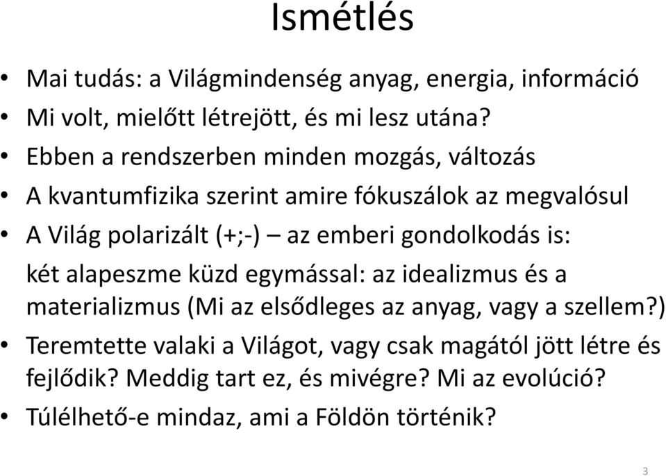 emberi gondolkodás is: két alapeszme küzd egymással: az idealizmus és a materializmus (Mi az elsődleges az anyag, vagy a szellem?