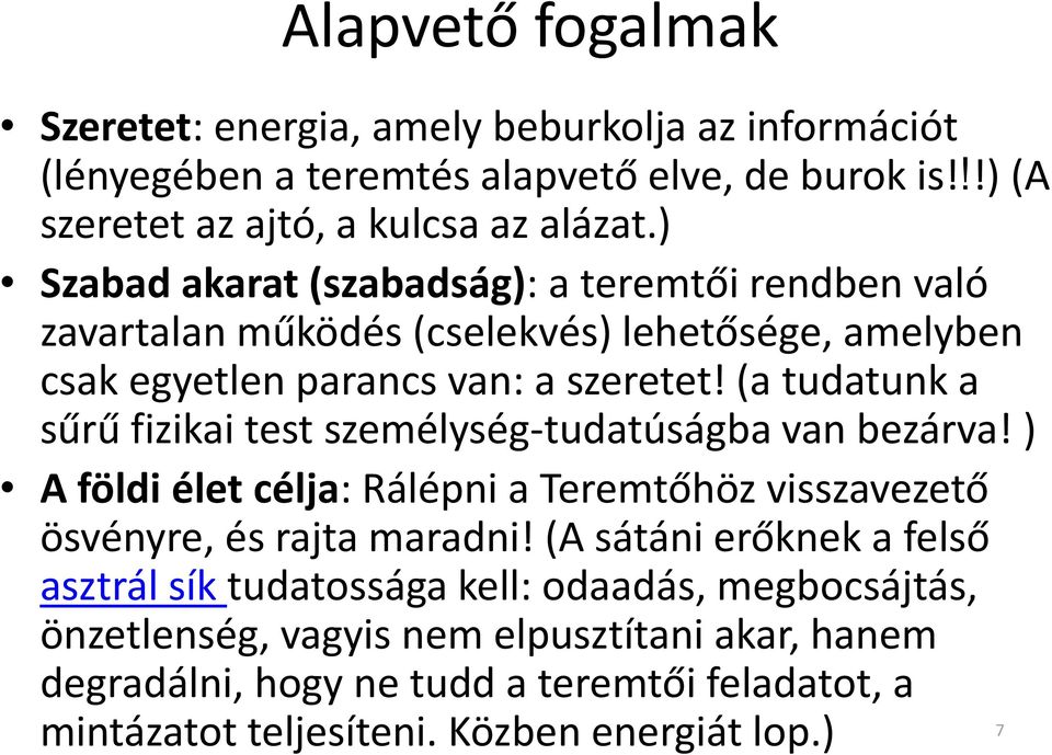 (a tudatunk a sűrű fizikai test személység-tudatúságba van bezárva! ) A földi élet célja: Rálépni a Teremtőhöz visszavezető ösvényre, és rajta maradni!