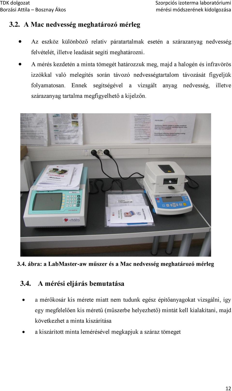 Ennek segítségével a vizsgált anyag nedvesség, illetve szárazanyag tartalma megfigyelhető a kijelzőn. 3.4.